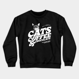 All I Need is Cats, Coffee, and Chocolate Crewneck Sweatshirt